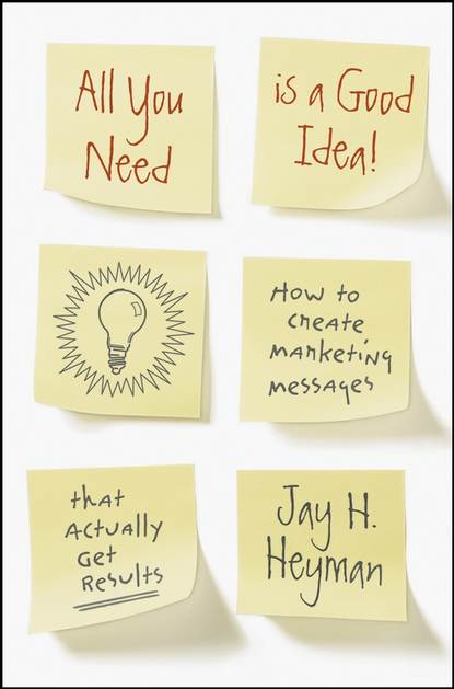 Скачать книгу All You Need is a Good Idea!. How to Create Marketing Messages that Actually Get Results