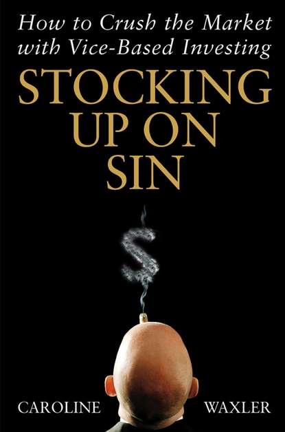 Скачать книгу Stocking Up on Sin. How to Crush the Market with Vice-Based Investing