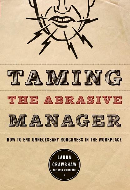 Скачать книгу Taming the Abrasive Manager. How to End Unnecessary Roughness in the Workplace