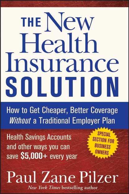 Скачать книгу The New Health Insurance Solution. How to Get Cheaper, Better Coverage Without a Traditional Employer Plan