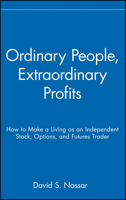 Скачать книгу Ordinary People, Extraordinary Profits. How to Make a Living as an Independent Stock, Options, and Futures Trader