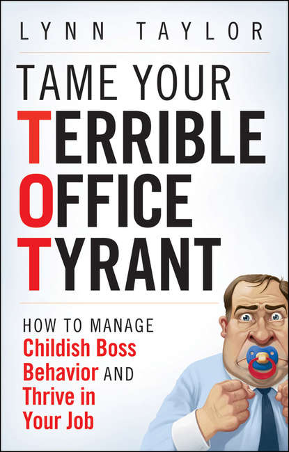 Скачать книгу Tame Your Terrible Office Tyrant. How to Manage Childish Boss Behavior and Thrive in Your Job