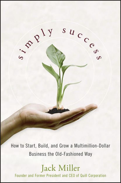 Скачать книгу Simply Success. How to Start, Build and Grow a Multimillion Dollar Business the Old-Fashioned Way