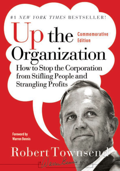 Скачать книгу Up the Organization. How to Stop the Corporation from Stifling People and Strangling Profits