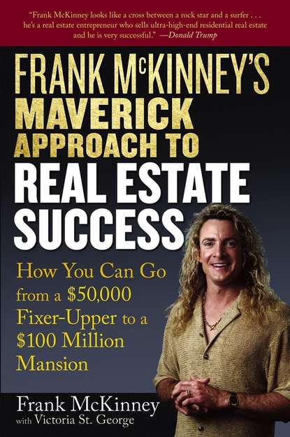 Скачать книгу Frank McKinney's Maverick Approach to Real Estate Success. How You can Go From a $50,000 Fixer-Upper to a $100 Million Mansion