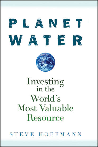 Скачать книгу Planet Water. Investing in the World's Most Valuable Resource