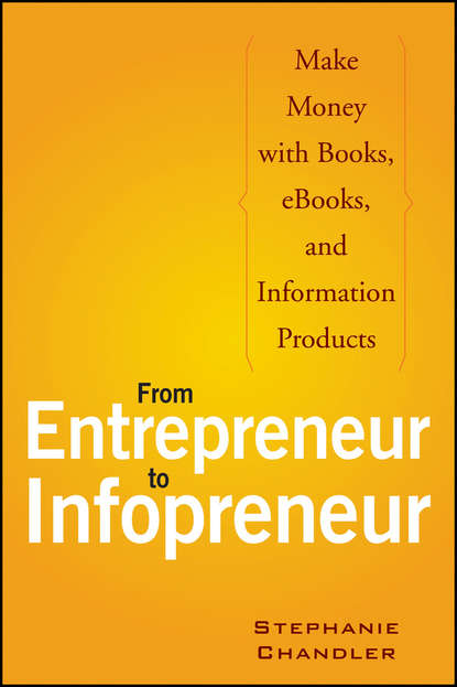 Скачать книгу From Entrepreneur to Infopreneur. Make Money with Books, eBooks, and Information Products