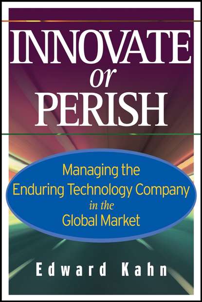 Скачать книгу Innovate or Perish. Managing the Enduring Technology Company in the Global Market
