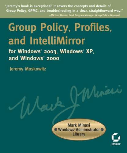 Скачать книгу Group Policy, Profiles, and IntelliMirror for Windows 2003, Windows XP, and Windows 2000. Mark Minasi Windows Administrator Library