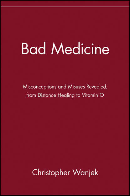 Скачать книгу Bad Medicine. Misconceptions and Misuses Revealed, from Distance Healing to Vitamin O