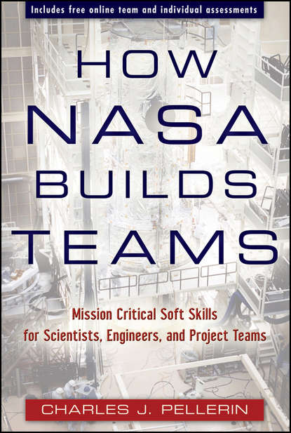 Скачать книгу How NASA Builds Teams. Mission Critical Soft Skills for Scientists, Engineers, and Project Teams