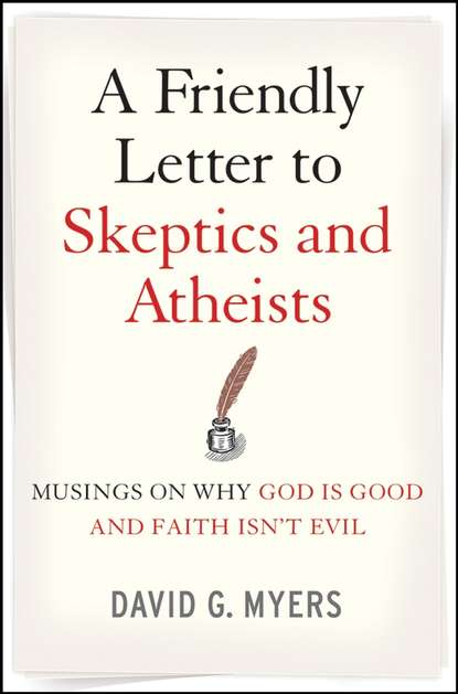 Скачать книгу A Friendly Letter to Skeptics and Atheists. Musings on Why God Is Good and Faith Isn't Evil