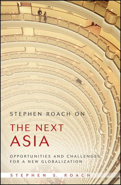 Скачать книгу Stephen Roach on the Next Asia. Opportunities and Challenges for a New Globalization