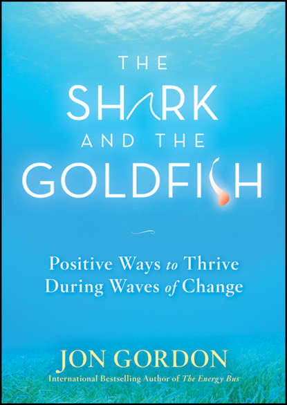 Скачать книгу The Shark and the Goldfish. Positive Ways to Thrive During Waves of Change