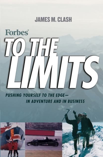 Скачать книгу Forbes To The Limits. Pushing Yourself to the Edge--in Adventure and in Business