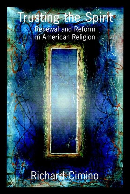 Скачать книгу Trusting the Spirit. Renewal and Reform in American Religion