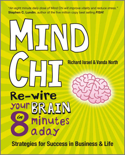 Скачать книгу Mind Chi. Re-wire Your Brain in 8 Minutes a Day -- Strategies for Success in Business and Life