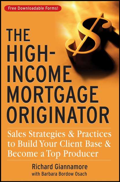 Скачать книгу The High-Income Mortgage Originator. Sales Strategies and Practices to Build Your Client Base and Become a Top Producer