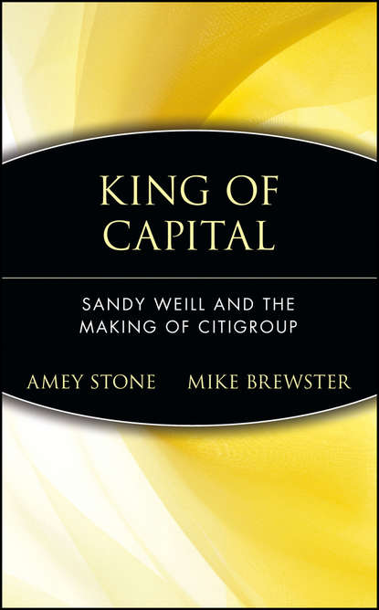 Скачать книгу King of Capital. Sandy Weill and the Making of Citigroup