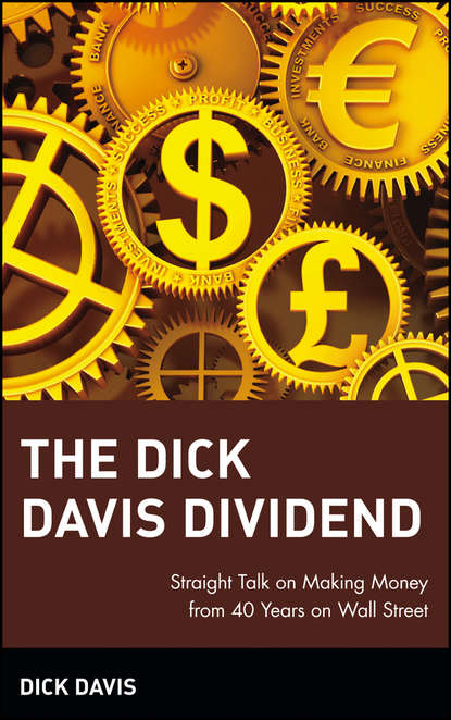 Скачать книгу The Dick Davis Dividend. Straight Talk on Making Money from 40 Years on Wall Street
