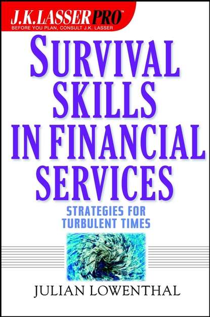 Скачать книгу J.K. Lasser Pro Survival Skills in Financial Services. Strategies for Turbulent Times