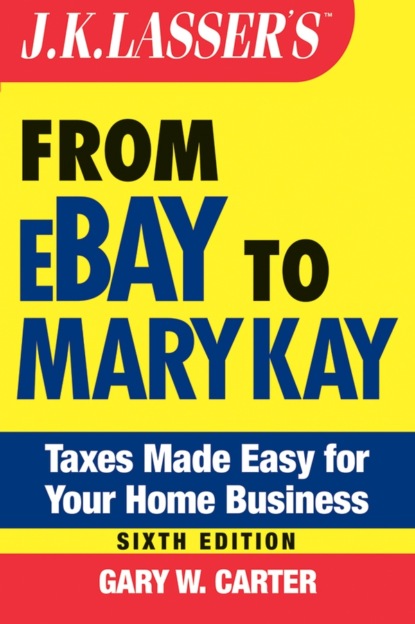 J.K. Lasser's From Ebay to Mary Kay. Taxes Made Easy for Your Home Business