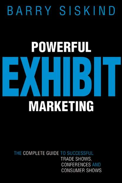 Скачать книгу Powerful Exhibit Marketing. The Complete Guide to Successful Trade Shows, Conferences, and Consumer Shows