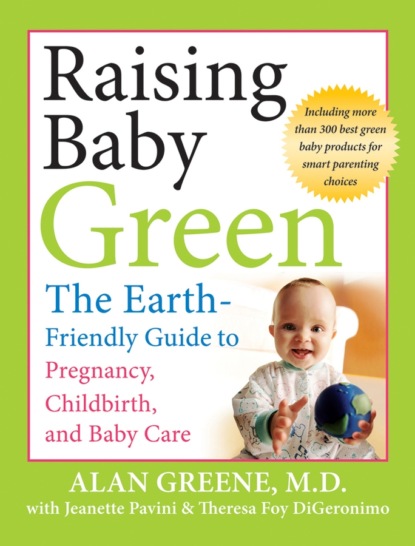 Скачать книгу Raising Baby Green. The Earth-Friendly Guide to Pregnancy, Childbirth, and Baby Care