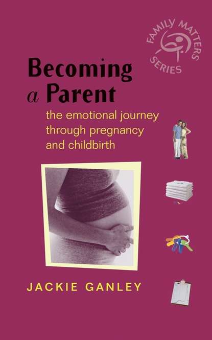 Скачать книгу Becoming a Parent. The Emotional Journey Through Pregnancy and Childbirth