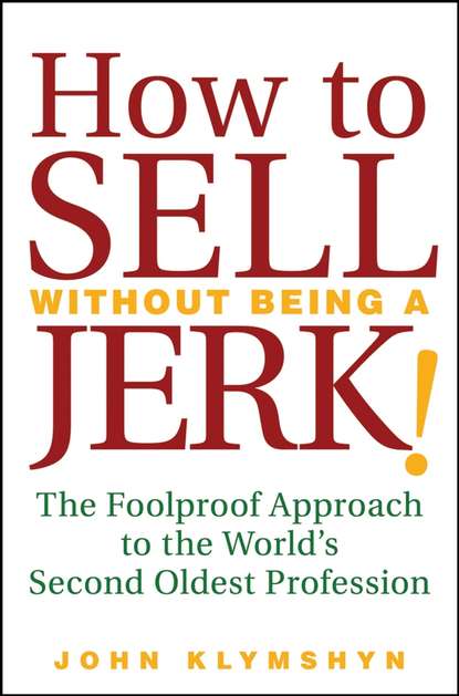 Скачать книгу How to Sell Without Being a JERK!. The Foolproof Approach to the World's Second Oldest Profession