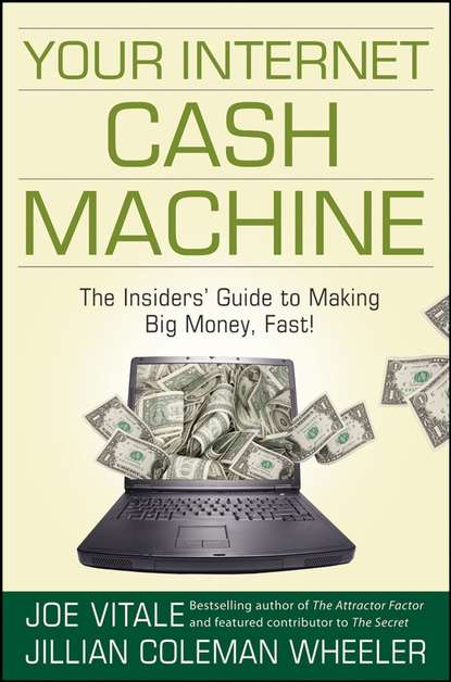 Скачать книгу Your Internet Cash Machine. The Insiders' Guide to Making Big Money, Fast!
