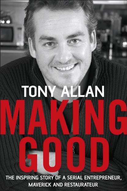 Скачать книгу Making Good. The Inspiring Story of Serial Entrepreneur, Maverick and Restaurateur