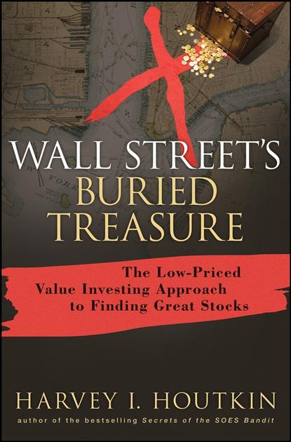 Скачать книгу Wall Street's Buried Treasure. The Low-Priced Value Investing Approach to Finding Great Stocks