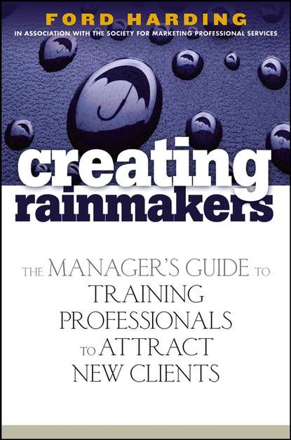 Скачать книгу Creating Rainmakers. The Manager's Guide to Training Professionals to Attract New Clients