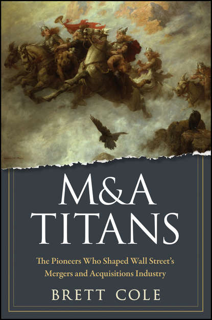 Скачать книгу M&A Titans. The Pioneers Who Shaped Wall Street's Mergers and Acquisitions Industry