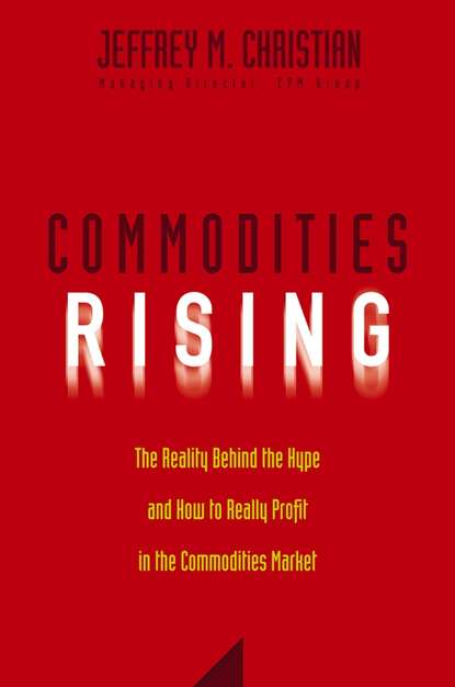 Скачать книгу Commodities Rising. The Reality Behind the Hype and How To Really Profit in the Commodities Market