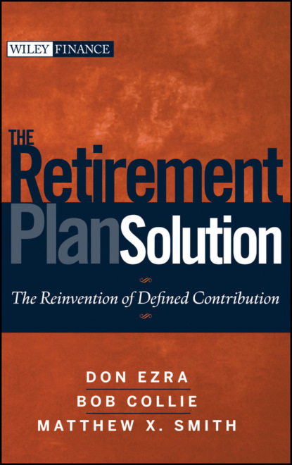 Скачать книгу The Retirement Plan Solution. The Reinvention of Defined Contribution