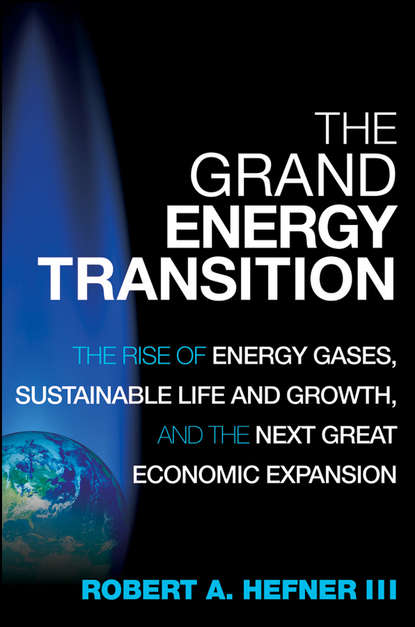 Скачать книгу The Grand Energy Transition. The Rise of Energy Gases, Sustainable Life and Growth, and the Next Great Economic Expansion