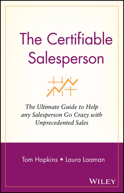 Скачать книгу The Certifiable Salesperson. The Ultimate Guide to Help Any Salesperson Go Crazy with Unprecedented Sales!