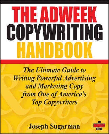 Скачать книгу The Adweek Copywriting Handbook. The Ultimate Guide to Writing Powerful Advertising and Marketing Copy from One of America's Top Copywriters