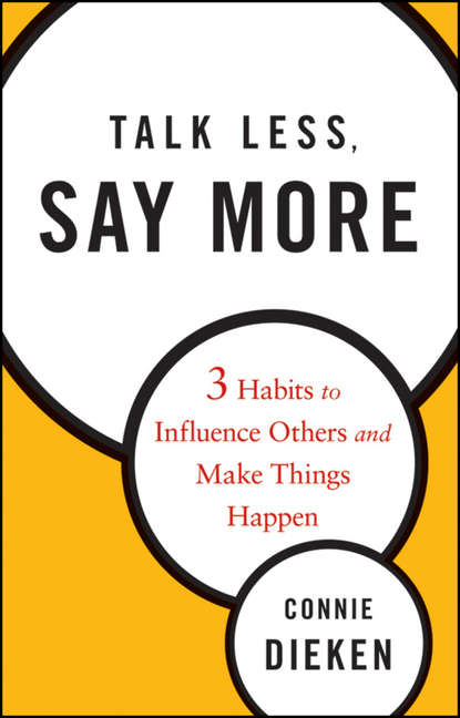 Скачать книгу Talk Less, Say More. Three Habits to Influence Others and Make Things Happen