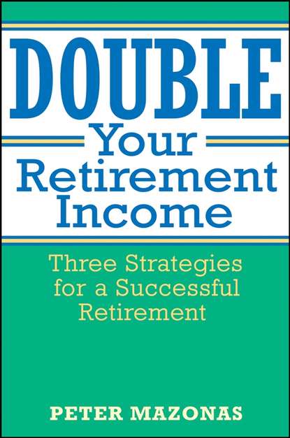 Скачать книгу Double Your Retirement Income. Three Strategies for a Successful Retirment