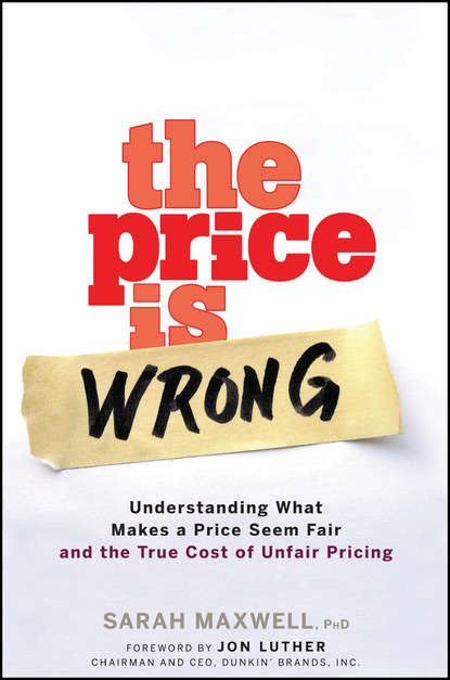Скачать книгу The Price is Wrong. Understanding What Makes a Price Seem Fair and the True Cost of Unfair Pricing