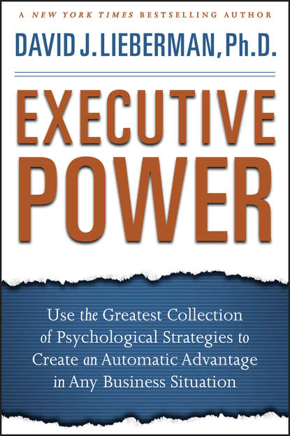 Скачать книгу Executive Power. Use the Greatest Collection of Psychological Strategies to Create an Automatic Advantage in Any Business Situation