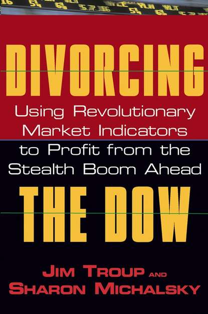 Скачать книгу Divorcing the Dow. Using Revolutionary Market Indicators to Profit from the Stealth Boom Ahead