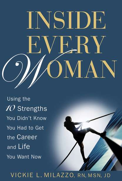 Скачать книгу Inside Every Woman. Using the 10 Strengths You Didn't Know You Had to Get the Career and Life You Want Now
