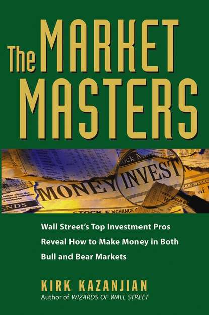 Скачать книгу The Market Masters. Wall Street's Top Investment Pros Reveal How to Make Money in Both Bull and Bear Markets