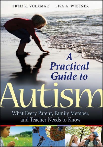 Скачать книгу A Practical Guide to Autism. What Every Parent, Family Member, and Teacher Needs to Know