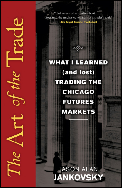 Скачать книгу The Art of the Trade. What I Learned (and Lost) Trading the Chicago Futures Markets