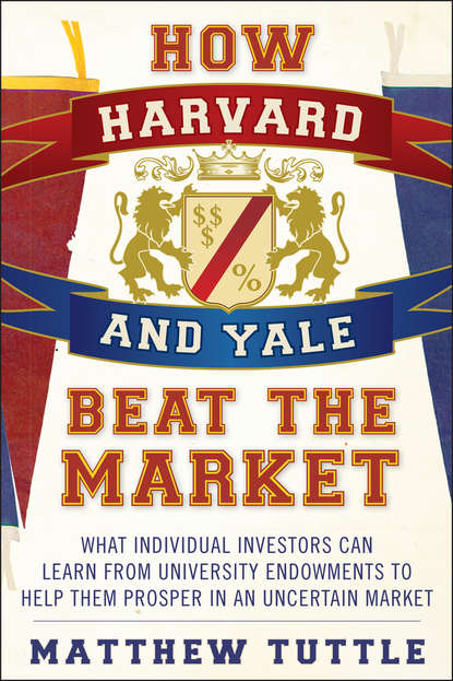 Скачать книгу How Harvard and Yale Beat the Market. What Individual Investors Can Learn From the Investment Strategies of the Most Successful University Endowments